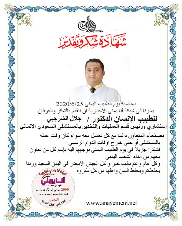 نتقدم بالشكر والعرفان للطبيب الانسان الدكتور / جلال الشرجبي استشاري ورئيس قسم العمليات والتخدير بالمستشفى السعودي الالماني بالعاصمة صنعاء