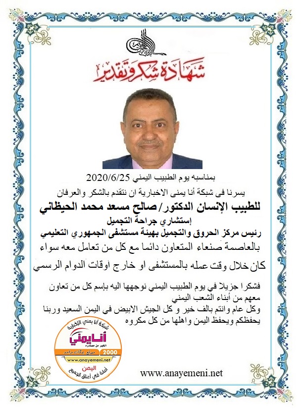 نتقدم بالشكر والعرفان للطبيب الانسان الدكتور / صالح مسعد محمد الحيظاني إستشاري جراحة التجميل - رئيس قسم الحروق والتجميل بهيئة مستشفى الجمهو